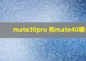 mate30pro 和mate40哪个好